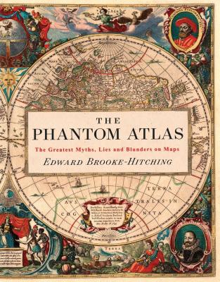 The Phantom Atlas: The Greatest Myths, Lies and Blunders on Maps (Historical Map and Mythology Book, Geography Book of Ancient and Antiqu - Edward Brooke-hitching