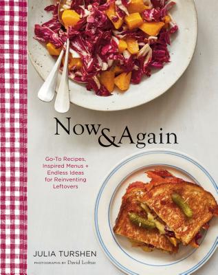Now & Again: Go-To Recipes, Inspired Menus + Endless Ideas for Reinventing Leftovers (Meal Planning Cookbook, Easy Recipes Cookbook, Fun Recipe Cookbo - Julia Turshen