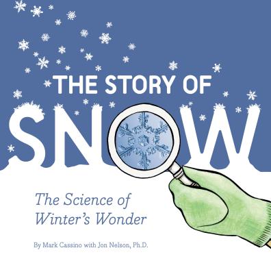 The Story of Snow: The Science of Winter's Wonder (Weather Books for Kids, Winter Children's Books, Science Kids Books) - Mark Cassino