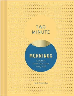 Two Minute Mornings: A Journal to Win Your Day Every Day - Neil Pasricha