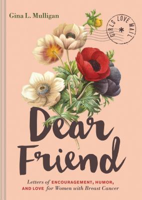 Dear Friend: Letters of Encouragement, Humor, and Love for Women with Breast Cancer (Inspirational Books for Women, Breast Cancer B - Gina L. Mulligan
