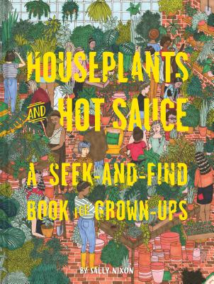 Houseplants and Hot Sauce: A Seek-And-Find Book for Grown-Ups (Seek and Find Books for Adults, Seek and Find Adult Games) - Sally Nixon