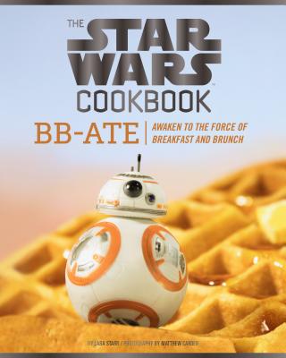 The Star Wars Cookbook: Bb-Ate: Awaken to the Force of Breakfast and Brunch (Cookbooks for Kids, Star Wars Cookbook, Star Wars Gifts) - Lara Starr