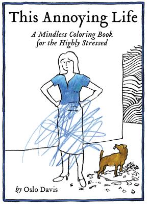 This Annoying Life: A Mindless Coloring Book for the Highly Stressed - Oslo Davis