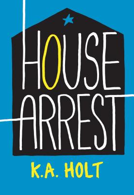 House Arrest (Young Adult Fiction, Books for Teens) - K. A. Holt