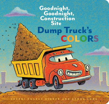 Dump Truck's Colors: Goodnight, Goodnight, Construction Site (Children's Concept Book, Picture Book, Board Book for Kids) - Sherri Duskey Rinker
