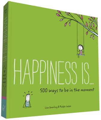 Happiness Is . . . 500 Ways to Be in the Moment: (books about Mindfulness, Happy Gifts) - Lisa Swerling