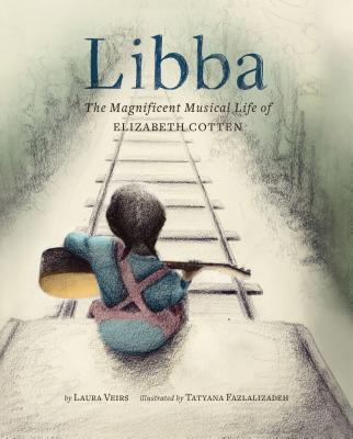 Libba: The Magnificent Musical Life of Elizabeth Cotten (Early Elementary Story Books, Children's Music Books, Biography Book - Laura Veirs