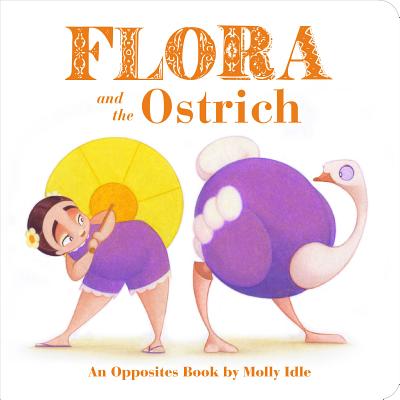 Flora and the Ostrich: An Opposites Book by Molly Idle (Flora and Flamingo Board Books, Picture Books for Toddlers, Baby Books with Animals) - Molly Idle