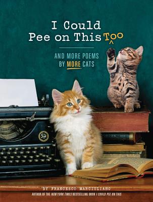 I Could Pee on This Too: And More Poems by More Cats (Poetry Book for Cat Lovers, Cat Humor Books, Funny Gift Book) - Francesco Marciuliano
