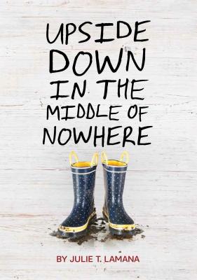 Upside Down in the Middle of Nowhere - Julie T. Lamana