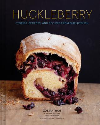 Huckleberry: Stories, Secrets, and Recipes from Our Kitchen - Zoe Nathan