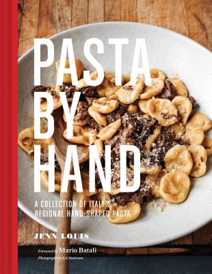 Pasta by Hand: A Collection of Italy's Regional Hand-Shaped Pasta - Jenn Louis