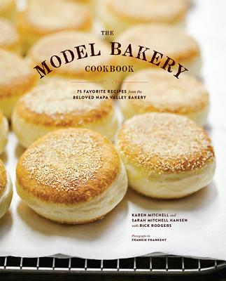 The Model Bakery Cookbook: 75 Favorite Recipes from the Beloved Napa Valley Bakery (Baking Cookbook, Bread Baking, Baking Bible Cookbook) - Karen Mitchell