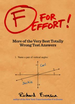 F for Effort!: More of the Very Best Totally Wrong Test Answers - Richard Benson