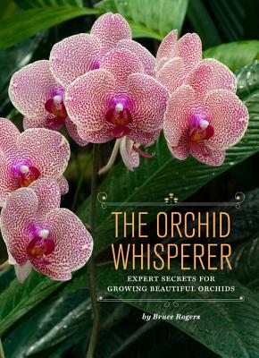 The Orchid Whisperer: Expert Secrets for Growing Beautiful Orchids - Bruce Rogers