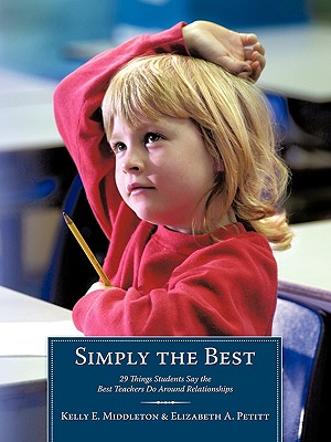 Simply the Best: 29 Things Students Say the Best Teachers Do Around Relationships - Kelly E. Middleton