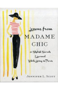 Lessons from Madame Chic: 20 Stylish Secrets I Learned While Living in Paris - Jennifer L. Scott