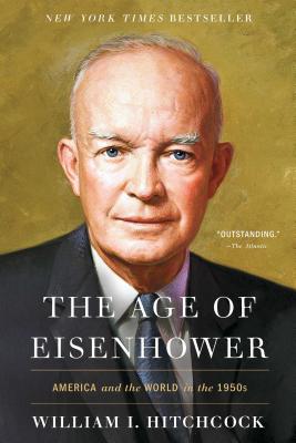 The Age of Eisenhower: America and the World in the 1950s - William I. Hitchcock