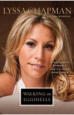 Walking on Eggshells: Discovering Strength and Courage Amid Chaos - Lyssa Chapman