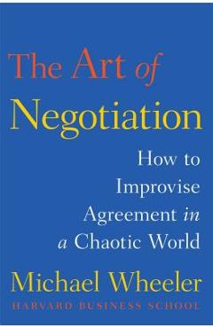 Poza produsului The Art of Negotiation: How to Improvise Agreement in a Chaotic World - Michael Wheeler