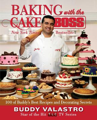 Baking with the Cake Boss: 100 of Buddy's Best Recipes and Decorating Secrets - Buddy Valastro