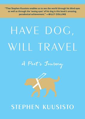 Have Dog, Will Travel: A Poet's Journey - Stephen Kuusisto