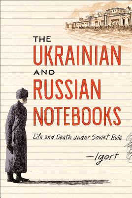 The Ukrainian and Russian Notebooks: Life and Death Under Soviet Rule - Igort