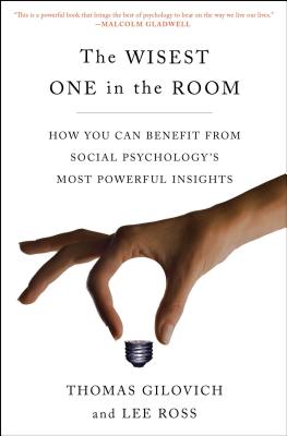 The Wisest One in the Room: How You Can Benefit from Social Psychology's Most Powerful Insights - Thomas Gilovich