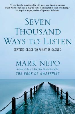 Seven Thousand Ways to Listen: Staying Close to What Is Sacred - Mark Nepo