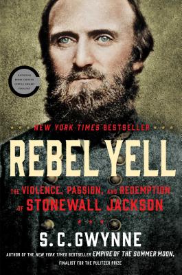Rebel Yell: The Violence, Passion, and Redemption of Stonewall Jackson - S. C. Gwynne
