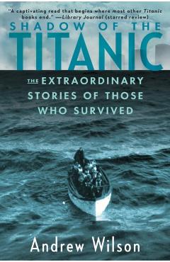 Shadow of the Titanic: The Extraordinary Stories of Those Who Survived - Andrew Wilson