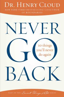 Never Go Back: 10 Things You'll Never Do Again - Henry Cloud