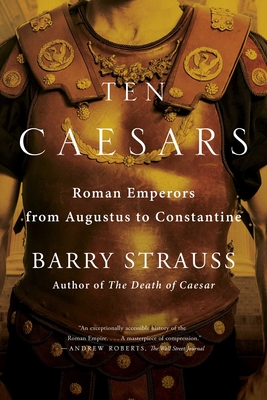Ten Caesars: Roman Emperors from Augustus to Constantine - Barry Strauss