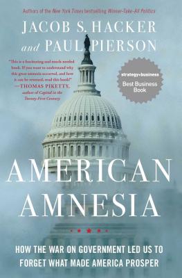 American Amnesia: How the War on Government Led Us to Forget What Made America Prosper - Jacob S. Hacker