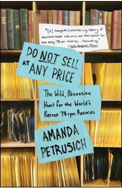 Poza produsului Do Not Sell at Any Price: The Wild, Obsessive Hunt for the World's Rarest 78 RPM Records - Amanda Petrusich