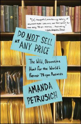 Do Not Sell at Any Price: The Wild, Obsessive Hunt for the World's Rarest 78 RPM Records - Amanda Petrusich