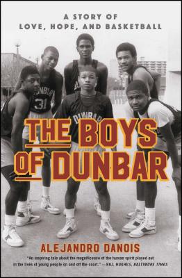 The Boys of Dunbar: A Story of Love, Hope, and Basketball - Alejandro Danois