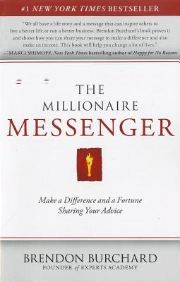 The Millionaire Messenger: Make a Difference and a Fortune Sharing Your Advice - Brendon Burchard