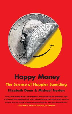 Happy Money: The Science of Happier Spending - Elizabeth Dunn