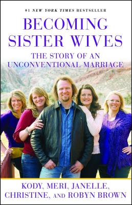Becoming Sister Wives: The Story of an Unconventional Marriage - Kody Brown