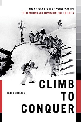 Climb to Conquer: The Untold Story of Wwii's 10th Mountain Division - Peter Shelton