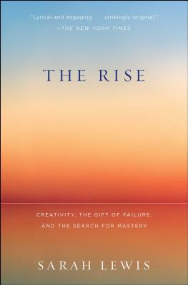 The Rise: Creativity, the Gift of Failure, and the Search for Mastery - Sarah Lewis