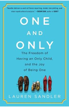 One and Only: The Freedom of Having an Only Child, and the Joy of Being One - Lauren Sandler