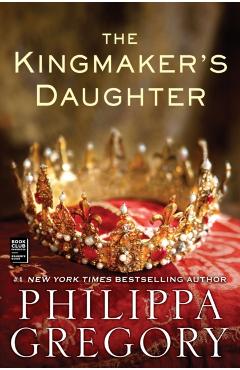 The Kingmaker's Daughter - Philippa Gregory