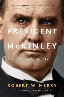 President McKinley: Architect of the American Century - Robert W. Merry