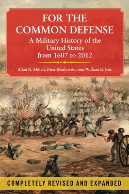 For the Common Defense: A Military History of the United States from 1607 to 2012 - Allan R. Millett