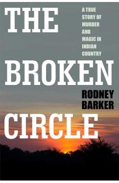 Coperta cărții 'Broken Circle: True Story of Murder and Magic in Indian Country: The Troubled Past and Uncertain Future of the FBI -'