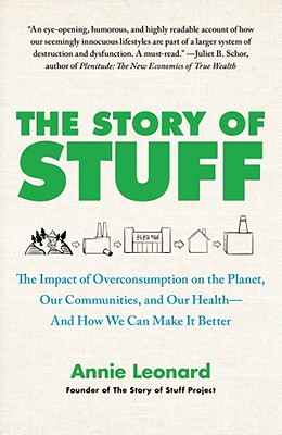 The Story of Stuff: The Impact of Overconsumption on the Planet, Our Communities, and Our Health--And How We Can Make It Better - Annie Leonard
