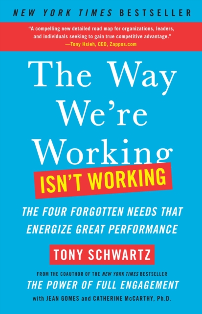 The Way We're Working Isn't Working: The Four Forgotten Needs That Energize Great Performance - Tony Schwartz
